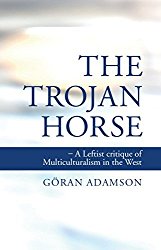 The Trojan horse : a leftist critique of multiculturalism in the West