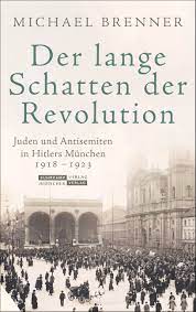Der lange Schatten der Revolution: Juden und Antisemiten in Hitlers München 1918 bis 1923