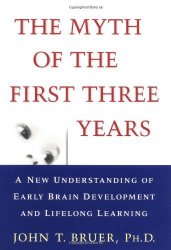 The Myth of the First Three Years: A New Understanding of Early Brain Development and Lifelong Learning