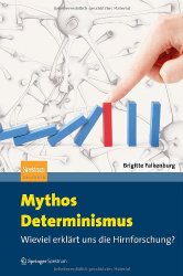 Mythos Determinismus: Wieviel erklärt uns die Hirnforschung?