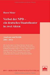 Verbot der NPD - ein deutsches Staatstheater in zwei Akten. Analysen und Kritik 2001 – 2014