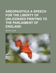 Areopagitica a Speech for the Liberty of Unlicensed Printing to the Parliament of England