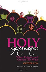 Holy Ignorance: When Religion and Culture Part Ways