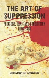 The Art of Suppression: Pleasure, Panic and Prohibition Since 1800