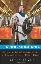 Leaving Mundania: Inside the Transformative World of Live Action Role-Playing Games