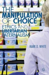The Manipulation of Choice. Ethics and Libertarian Paternalism